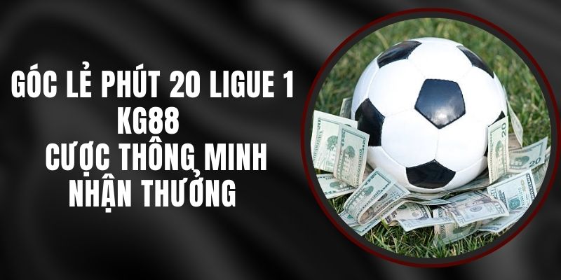 Góc Lẻ Phút 20 Ligue 1 KG88 - Cược Thông Minh Nhận Thưởng
