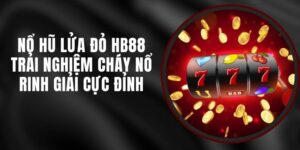 Nổ Hũ Lửa Đỏ HB88 - Trải Nghiệm Cháy Nổ Rinh Giải Cực Đỉnh