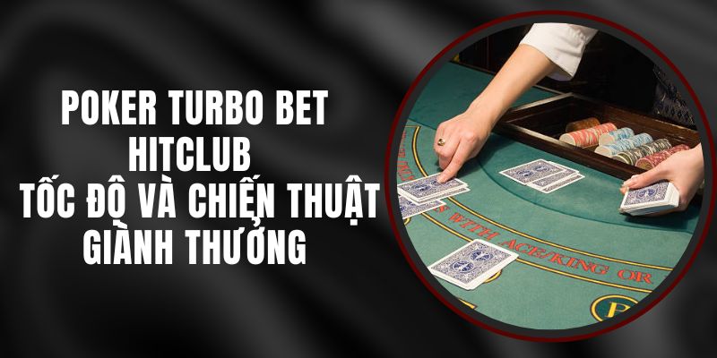 Poker Turbo Bet Hitclub - Tốc Độ Và Chiến Thuật Giành Thưởng